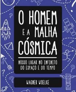 Livro “O HOMEM E A MALHA CÓSMICA” Investiga a Relação do SER HUMANO INTEGRAL Com o Universo
