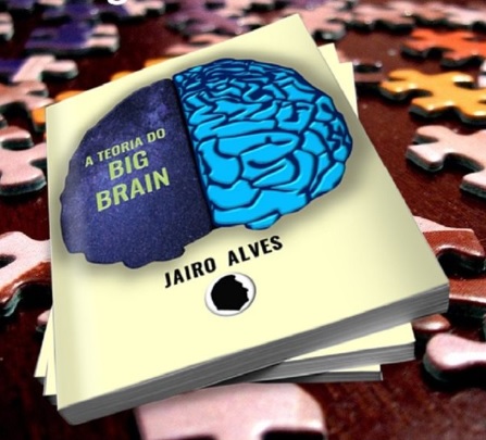 “A TEORIA DO BIG BRAIN”, de JAIRO ALVES – Um Livro Ousado e Instigante!