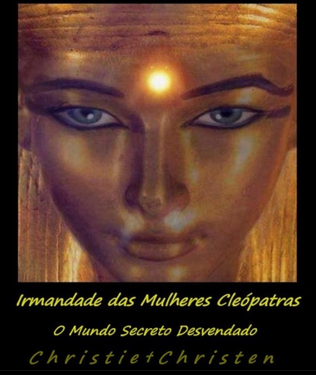 “IRMANDADE DAS MULHERES CLEÓPATRAS – O MUNDO SECRETO DESVENDADO”, Novo Livro de CHRISTIE†CHRISTEN – Novamente, Surpreendente